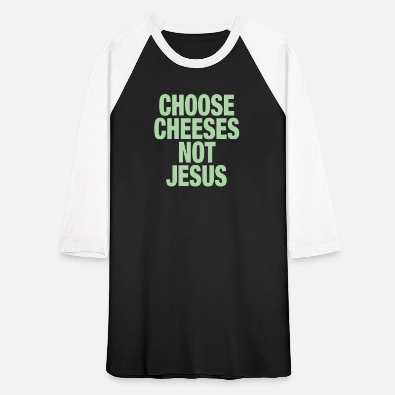 Choose Cheeses - not Jesus