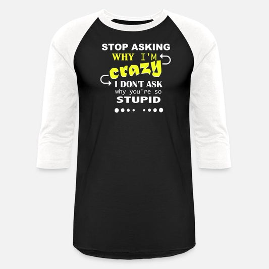 Don't ask me why I'm crazy