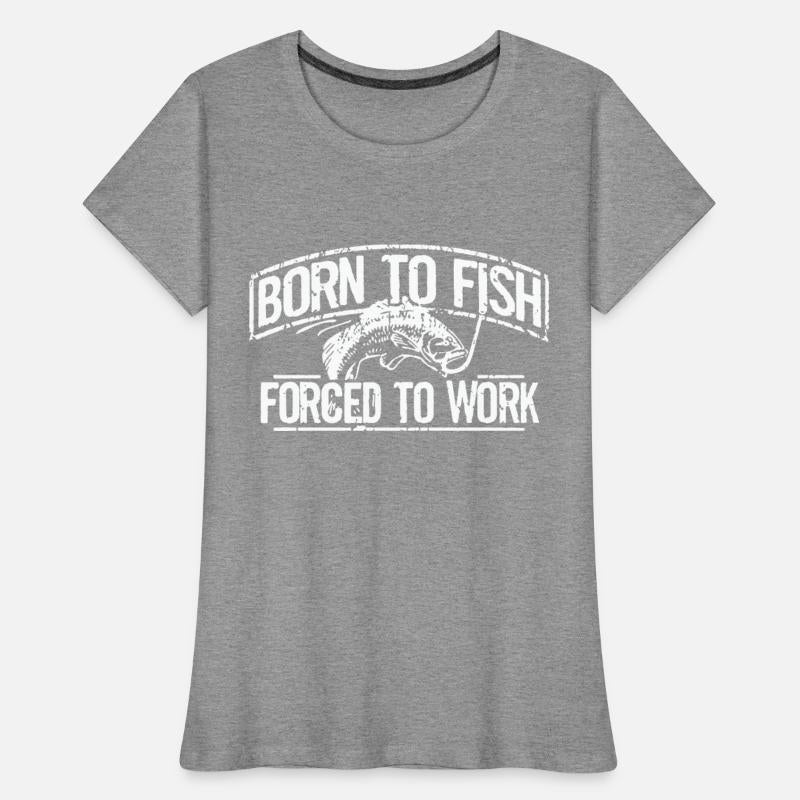 Fishing Born To Fish Forced To Work Mens Fathers