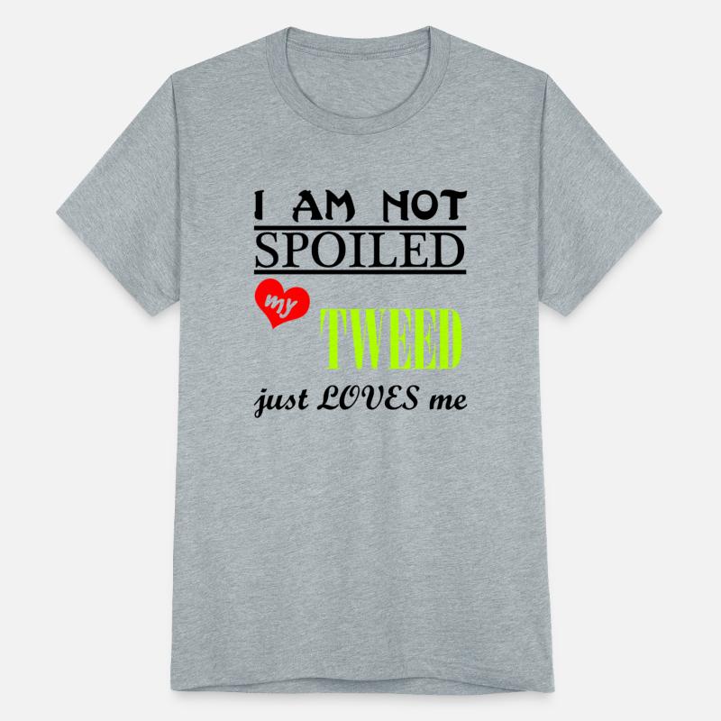 I Am Not Spoiled My Tweed Just Loves Me