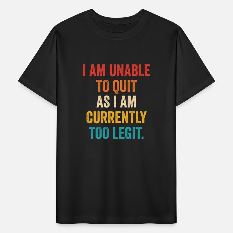 I Am Unable To Quit As I Am Currently Too Legit