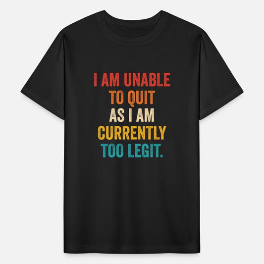 I Am Unable To Quit As I Am Currently Too Legit