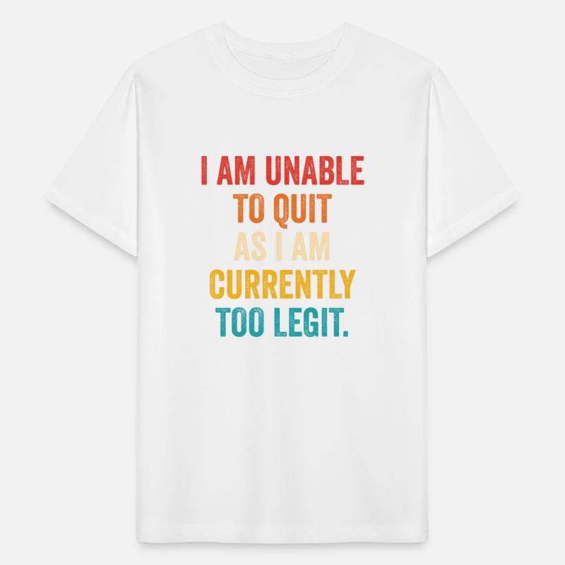 I Am Unable To Quit As I Am Currently Too Legit