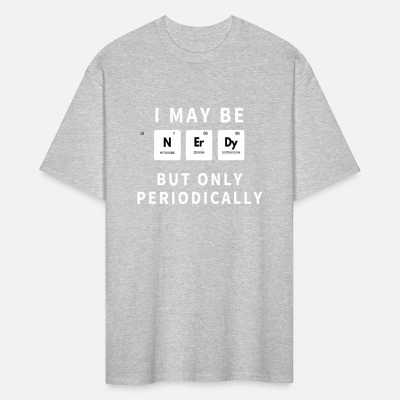 I May Be Nerdy But Only Periodically - Funny Chemi