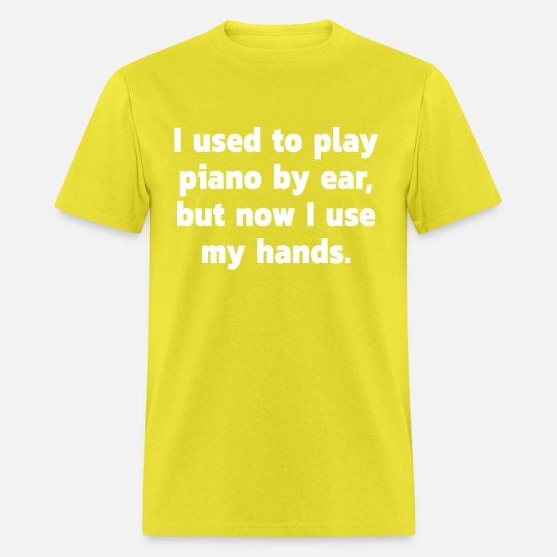 I used to play piano by ear, but now I use my ...