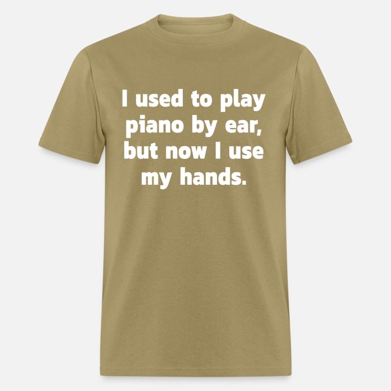 I used to play piano by ear, but now I use my ...