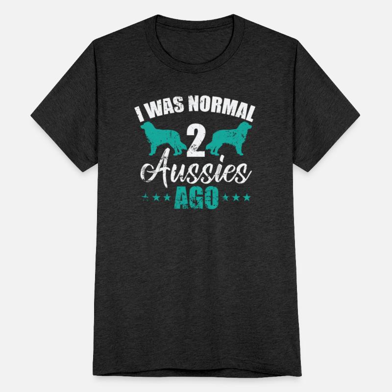 I was Normal 2 Aussies ago Australian Shepherd