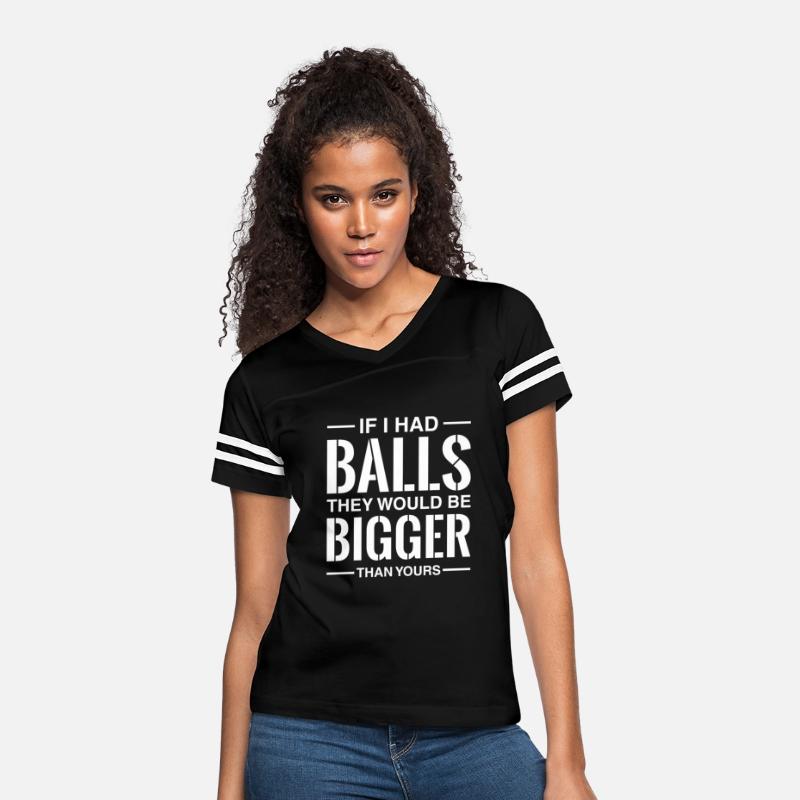 If I Had Balls They Would Be Bigger Than
