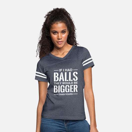 If I Had Balls They Would Be Bigger Than