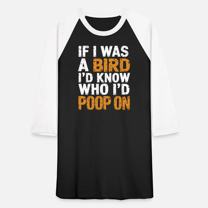 If I Was A Bird I'd Know Who I'd Poop On 8