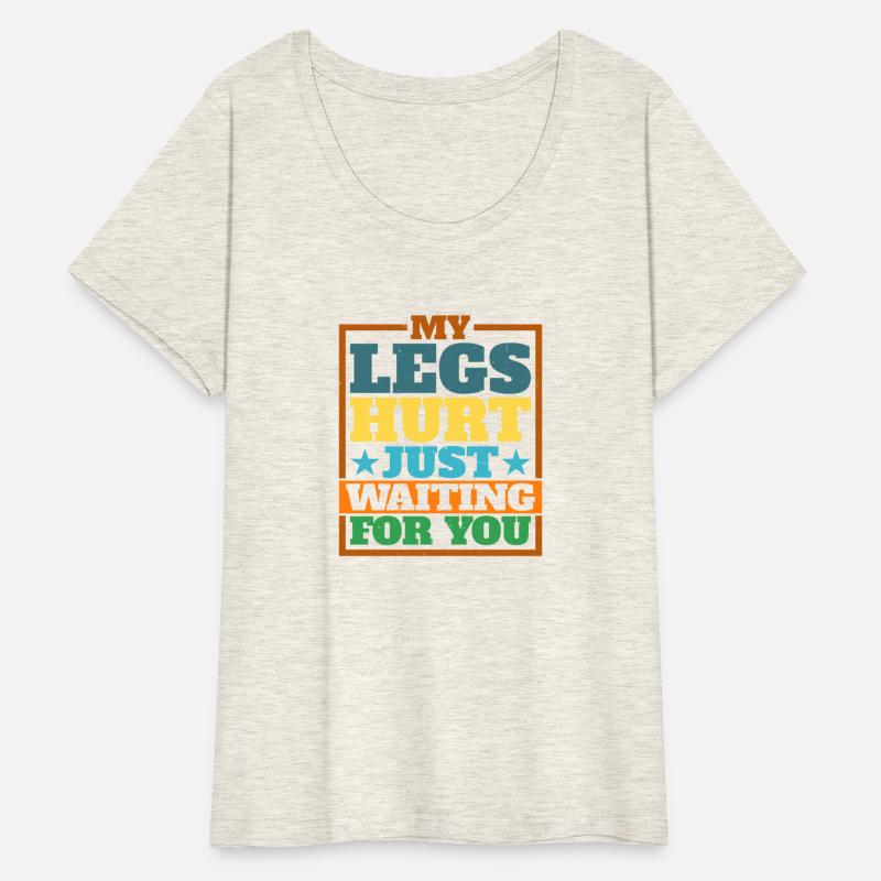 My Legs Hurt Just Waiting For You 17