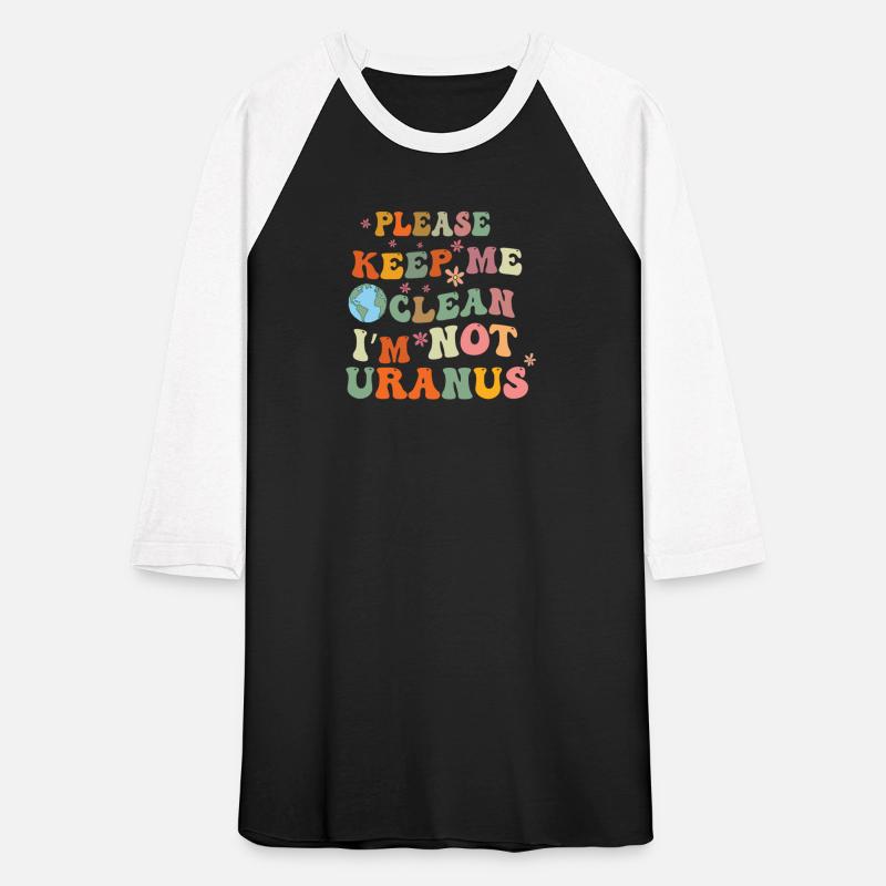 Please Keep Me Clean I am Not Uranus shirt
