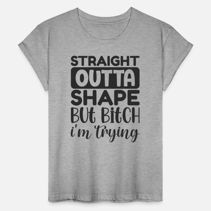 Straight Outta Shape But Bitch I m Trying