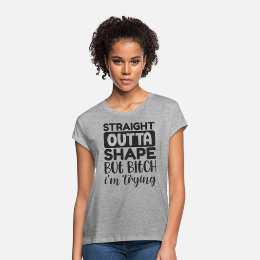 Straight Outta Shape But Bitch I m Trying