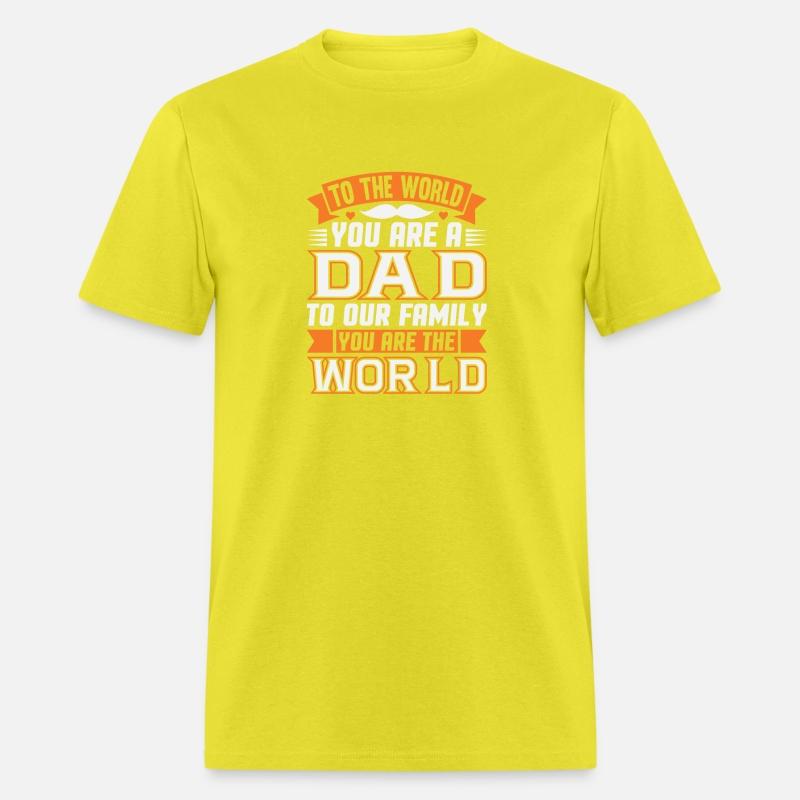 to the world you are a dad to our family you are t