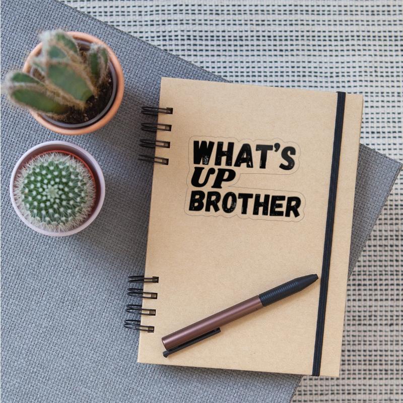 WHAT'S UP BROTHER